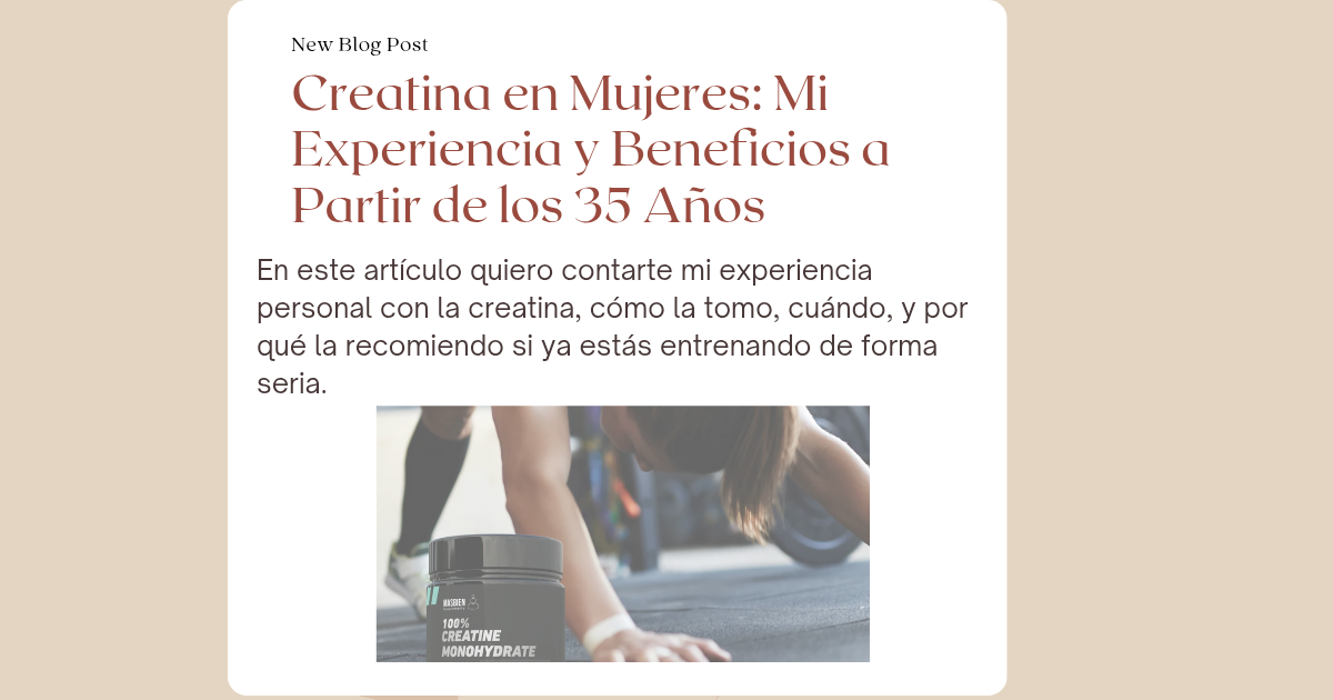Creatina en Mujeres: Mi Experiencia y Beneficios a Partir de los 35 Años