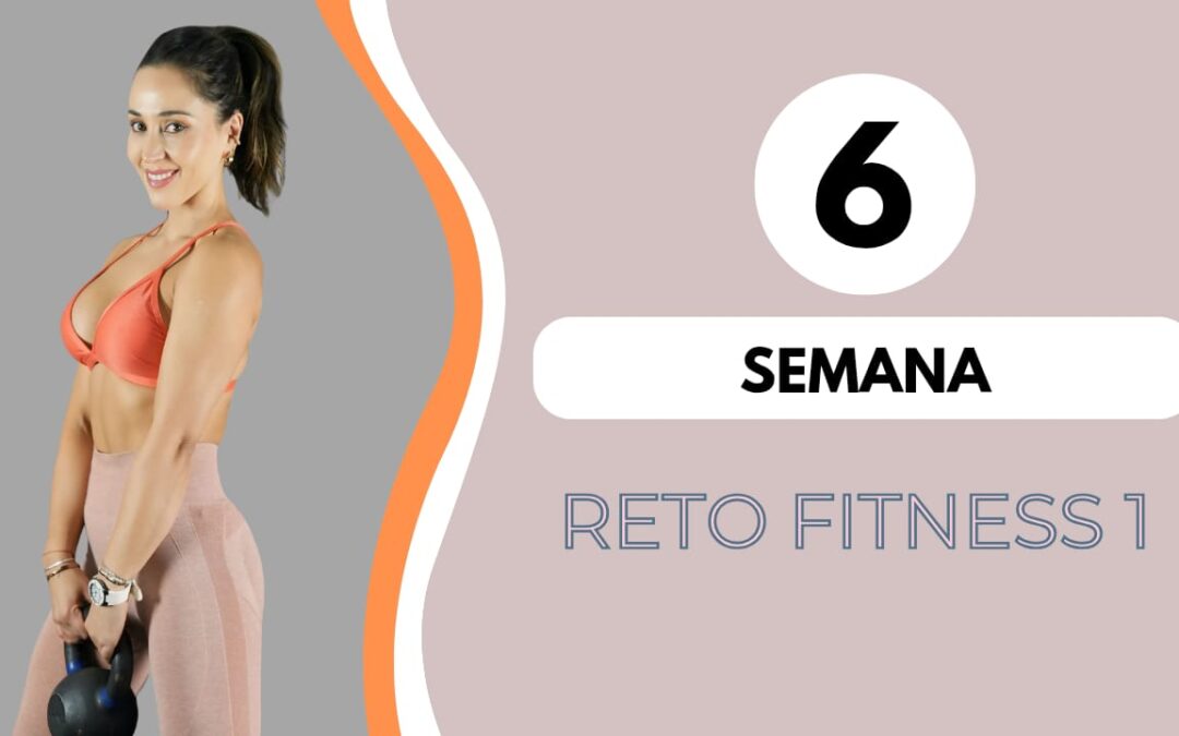 SEMANA 6 – RETO FITNESS 1